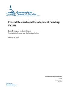 Federal Research and Development Funding: FY2016 John F. Sargent Jr., Coordinator Specialist in Science and Technology Policy March 18, 2015