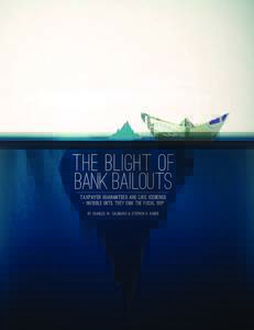 THE BLIGHT OF BANK BAILOUTS TAXPAYER GUARANTEES ARE LIKE ICEBERGS – INVISIBLE UNTIL THEY SINK THE FISCAL SHIP BY CHARLES W. CALOMIRIS & STEPHEN H. HABER