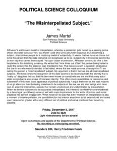 POLITICAL SCIENCE COLLOQUIUM “The Misinterpellated Subject.” By James Martel San Francisco State University