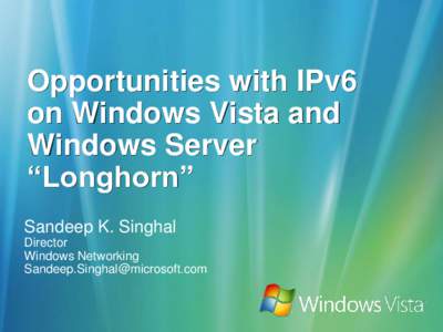 Opportunities with IPv6 on Windows Vista and Windows Server “Longhorn” Sandeep K. Singhal Director