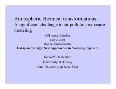 Atmospheric chemical transformations: A significant challenge to air pollution exposure modeling HEI Annual Meeting May 2, 2004 Boston, Massachusetts