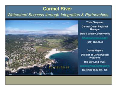 Carmel River Watershed Success through Integration & Partnerships Trish Chapman Central Coast Regional Manager State Coastal Conservancy