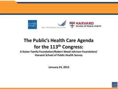 The Public’s Health Care Agenda for the 113th Congress: A Kaiser Family Foundation/Robert Wood Johnson Foundation/ Harvard School of Public Health Survey