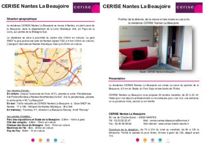 CERISE Nantes La Beaujoire Situation géographique La résidence CERISE Nantes La Beaujoire se trouve à Nantes, en plein cœur de la Beaujoire, dans le département de la Loire Atlantique (44), en Pays de la Loire, aux 