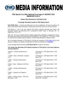 FOX Sports 2 to Offer National Coverage of ‘HOCKEY DAY MINNESOTA 2014’ Games Also Streamed on FOX Sports GO Coverage Televised Locally on FOX Sports North ELK RIVER, Minn. — Hockey Day Minnesota, the annual celebra