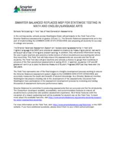 SMARTER BALANCED REPLACES MSP FOR STATEWIDE TESTING IN MATH AND ENGLISH/LANGUAGE ARTS Schools Participating in Field Test of Next-Generation Assessments In the coming weeks, schools across Washington State will participa