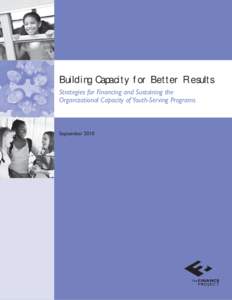 Building Capacity for Better Results Strategies for Financing and Sustaining the Organizational Capacity of Youth-Serving Programs September 2010