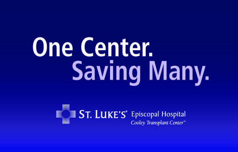 One Center. 					 Saving Many. St. Luke’s Cooley Transplant Center