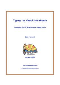 Tipping the Church into Growth Explaining Church Growth using Tipping Points John Hayward  October 2004