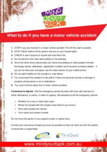 R  What to do if you have a motor vehicle accident 1. STOP if you are involved in a motor vehicle accident. Pull off the road if possible. 2. STAY CALM. Switch off the ignition and put on your hazard lights. 3. CHECK to 