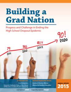 Building a Grad Nation Progress and Challenge in Ending the High School Dropout Epidemic  A REPORT BY: