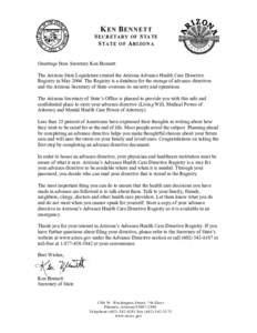 K E B EETT SECRETARY OF STATE STATE OF ARIZOA Greetings from Secretary Ken Bennett: The Arizona State Legislature created the Arizona Advance Health Care Directive