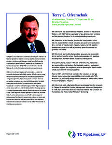 Terry C. Ofremchuk Vice-President, Taxation, TC PipeLines GP, Inc. Director, Taxation TransCanada PipeLines Limited Mr. Ofremchuk was appointed Vice-President, Taxation of the General Partner in July 2007 and is responsi