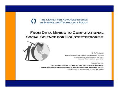 From Data Mining to Computational Social Science for Counterterrorism K. A. Taipale Executive Director, Center for Advanced Studies Senior Fellow, World Policy Institute