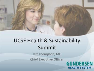 UCSF Health & Sustainability Summit Jeff Thompson, MD Chief Executive Officer  About us…