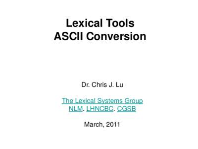 Lexical Tools ASCII Conversion Dr. Chris J. Lu The Lexical Systems Group NLM. LHNCBC. CGSB