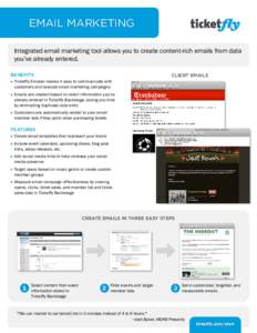 EMAIL MARKETING Integrated email marketing tool allows you to create content-rich emails from data you’ve already entered. BENEFITS ▶ Ticketfly Emailer makes it easy to communicate with customers and execute email ma