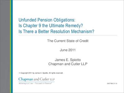 Presentation at Birmingham, Alabama, Field Hearing on the State of the Municipal Securities Market, July 29, 2011: James E. Spiotto, Unfunded Pension Obligations: Is Chapter 9 the Ultimate Remedy? Is There a Better Resol