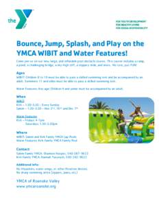Bounce, Jump, Splash, and Play on the YMCA WIBIT and Water Features! Come join us on our new, large, and inflatable pool obstacle course. This course includes a ramp, a pond, a challenging bridge, a sky-high cliff, a sli