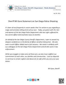 July 29, 2016  Sheriff Bill Gore Statement on San Diego Police Shooting It’s been all too frequently in recent weeks that I’ve written to you regarding a tragic and senseless killing of one of our own. Today, we grie