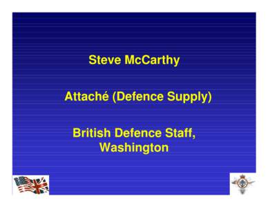 Steve McCarthy Attaché (Defence Supply) British Defence Staff, Washington  Security of Supply