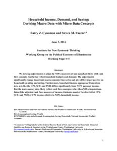 Household Income, Demand, and Saving: Deriving Macro Data with Micro Data Concepts Barry Z. Cynamon and Steven M. Fazzari* June 3, 2014 Institute for New Economic Thinking Working Group on the Political Economy of Distri
