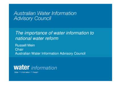 The importance of water information to national water reform Russell Mein Chair Australian Water Information Advisory Council