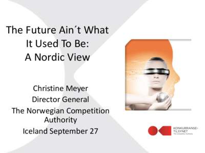 The Future Ain´t What It Used To Be: A Nordic View Christine Meyer Director General The Norwegian Competition