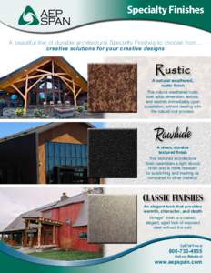 Specialty Finishes A beautiful line of durable architectural Specialty Finishes to choose from… creative solutions for your creative designs A natural weathered, rustic finish