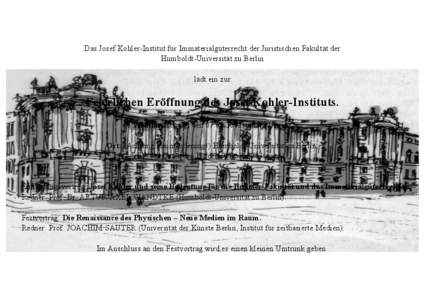 Das Josef Kohler-Institut für Immaterialgüterrecht der Juristischen Fakultät der Humboldt-Universität zu Berlin lädt ein zur Feierlichen Eröffnung des Josef Kohler-Instituts. Termin: Montag, den[removed], um 18 U