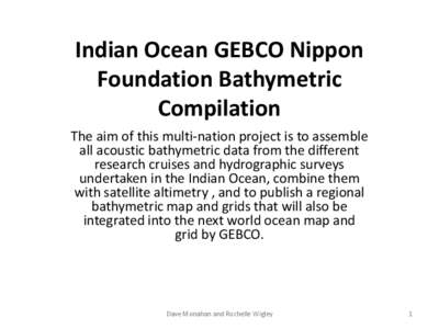 Indian Ocean GEBCO Nippon Foundation Bathymetric Compilation The aim of this multi-nation project is to assemble all acoustic bathymetric data from the different research cruises and hydrographic surveys