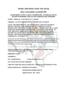 TPHC INVITES YOU TO OUR 2012 AWARDS BANQUET HONORING OUR CLASS CHAMPIONS, OVERALL HIGH POINT WINNERS AND SCHOLARSHIP RECIPIENTS When: Friday, January 18th 7:00 pm Where: cactus room at Ft. worth stock show