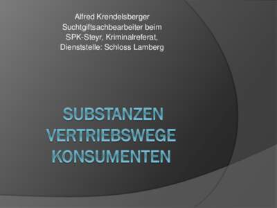 Alfred Krendelsberger Suchtgiftsachbearbeiter beim SPK-Steyr, Kriminalreferat, Dienststelle: Schloss Lamberg  Entwicklungen im Bereich der