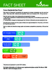 FACT SHEET Future Residential Gas Prices* Gas prices to Tasmanian households are expected to increase moderately over the next four years. Price rises of $5 - $7per GJ are expected, which is an increase of 5% - 6% per an