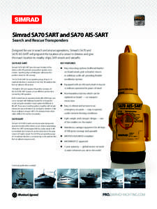 Simrad SA70 SART and SA70 AIS-SART Search and Rescue Transponders Designed for use in search and rescue operations, Simrad’s SA70 and SA70 AIS-SART will pinpoint the location of a vessel in distress and give the exact 