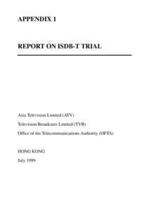 APPENDIX 1  REPORT ON ISDB-T TRIAL Asia Television Limited (ATV) Television Broadcasts Limited (TVB)