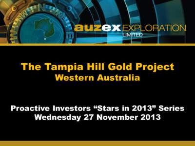 The Tampia Hill Gold Project Western Australia Proactive Investors “Stars in 2013” Series Wednesday 27 November 2013