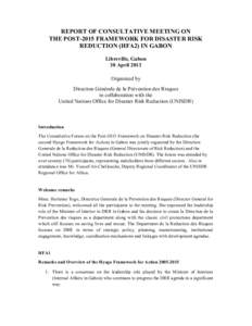 REPORT OF CONSULTATIVE MEETING ON THE POST-2015 FRAMEWORK FOR DISASTER RISK REDUCTION (HFA2) IN GABON Libreville, Gabon 30 April 2013 Organized by