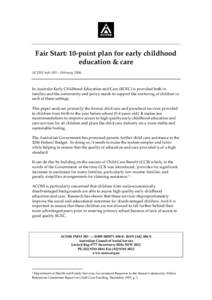 Fair Start: 10-point plan for early childhood education & care ACOSS Info 383 – February 2006 In Australia Early Childhood Education and Care (ECEC) is provided both in families and the community and policy needs to su