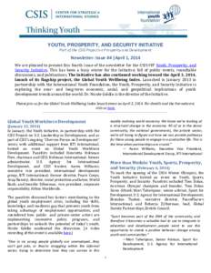 YOUTH, PROSPERITY, AND SECURITY INITIATIVE Part of the CSIS Project on Prosperity and Development Newsletter: Issue #4 |April 1, 2014 We are pleased to present this fourth issue of the newsletter for the CSIS-IYF Youth, 