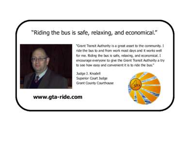 “Riding the bus is safe, relaxing, and economical.” “Grant Transit Authority is a great asset to the community. I ride the bus to and from work most days and it works well for me. Riding the bus is safe, relaxing, 