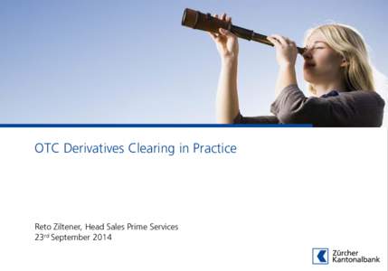 OTC Derivatives Clearing in Practice  Reto Ziltener, Head Sales Prime Services 23rd September 2014  Agenda