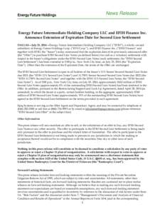 News Release  Energy Future Intermediate Holding Company LLC and EFIH Finance Inc. Announce Extension of Expiration Date for Second Lien Settlement DALLAS—July 21, 2014—Energy Future Intermediate Holding Company LLC 
