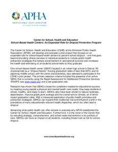 Center for School, Health and Education School-Based Health Centers: An Expanded Role for Dropout Prevention Program The Center for School, Health and Education (CSHE) at the American Public Health Association (APHA), wi