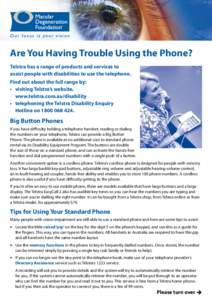 Are You Having Trouble Using the Phone? Telstra has a range of products and services to assist people with disabilities to use the telephone. Find out about the full range by: •	 visiting Telstra’s website, www.telst