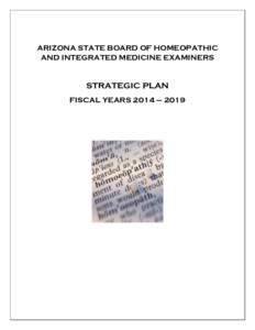 ARIZONA STATE BOARD OF HOMEOPATHIC AND INTEGRATED MEDICINE EXAMINERS STRATEGIC PLAN FISCAL YEARS 2014 – 2019