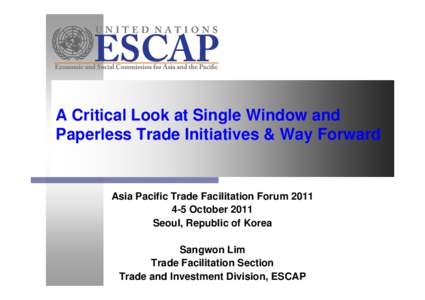 A Critical Look at Single Window and Paperless Trade Initiatives & Way Forward Asia Pacific Trade Facilitation ForumOctober 2011 Seoul, Republic of Korea