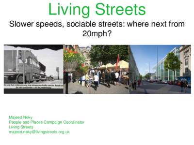 Living Streets Slower speeds, sociable streets: where next from 20mph? Majeed Neky People and Places Campaign Coordinator