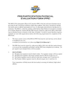 PRE-PARTICIPATION PHYSICAL EVALUATION FORM (PPE) The IHSAA Pre-participation Physical Evaluation (PPE) is the first and most important step in providing for the well-being of Indiana’s high school athletes. The form is