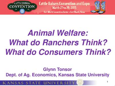 Animal Welfare: What do Ranchers Think? What do Consumers Think? Glynn Tonsor Dept. of Ag. Economics, Kansas State University 1